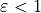 \varepsilon < 1