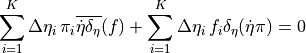 \sum_{i=1}^K \Delta \eta_i\,   {\pi}_i { \mathop{\overline{ {{\dot\eta}}\delta_\eta }}}(f)
+
\sum_{i=1}^K \Delta \eta_i\,  f_i { \mathop{\delta_\eta}}( {{\dot\eta}}{\pi})
=0