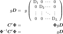 \begin{aligned}
g{\boldsymbol{D}} &=& g \left(
 \begin{array}{*{3}{c@{\:}}c}
{\rm D}_1 & 0 & \cdots & 0 \\ 0 & {\rm D}_2 & \cdots & 0 \\ \vdots &
\vdots & \ddots & \vdots \\ 0 & 0 & \cdots & {\rm D}_L \\
\end{array}
\right) \\ {\boldsymbol{C}}^r {{\mathbf{\Phi}}} &=& {{\mathbf{\Phi}}} g {\boldsymbol{D}} \\
{{\mathbf{\Phi}}}^{-1}{\boldsymbol{C}}^r {{\mathbf{\Phi}}} &=& g {\boldsymbol{D}}\end{aligned}