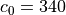 c_0 = 340