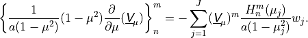 \left \{ \frac{1}{a(1 - \mu^2)} (1 - \mu^2) \frac{\partial}{\partial
\mu} (\underline{{\hbox{\sffamily\slshape V}}}_\mu) \right \}^m_n = - \sum^J_{j=1}
(\underline{{\hbox{\sffamily\slshape V}}}_\mu)^m \frac{H^m_n(\mu_j)}{a(1 - \mu^2_j)} w_j
.