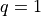q=1
