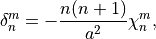 \delta^m_n = - \frac{n(n+1)}{a^2} \chi^m_n ,