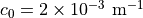 c_0 = 2 \times 10^{-3}\ {\rm m}^{-1}
