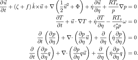 \begin{aligned}
{{\frac{\partial {{{{\smash[t]{\vec{u}}}}}}}{\partial t}}} + \left( {{\mathbf{\zeta}}}+ f \right) {\hat{k}}{{\times}}{{{\smash[t]{\vec{u}}}}}+
{\nabla}\left( \frac12 {{{\smash[t]{\vec{u}}}}}^2 + \Phi \right)  +
{{\dot\eta}}{\frac{\partial {{{{\smash[t]{\vec{u}}}}}}}{\partial \eta}} + \frac{RT_v}{p} {\nabla}p &= 0
 \\
{{\frac{\partial {T}}{\partial t}}} + {{{\smash[t]{\vec{u}}}}}\cdot {\nabla}T + {{\dot\eta}}{\frac{\partial {T}}{\partial \eta}} -
\frac{RT_v}{c^*_p p} \omega  &= 0
\\
{{\frac{\partial {}}{\partial t}}}\left({\frac{\partial {p}}{\partial \eta}}\right) + {\nabla\cdot}\left( {\frac{\partial {p}}{\partial \eta}}{{{\smash[t]{\vec{u}}}}}\right) +
{\frac{\partial {}}{\partial \eta}} \left( {{\dot\eta}}{\frac{\partial {p}}{\partial \eta}}\right) &= 0
\\
{{\frac{\partial {}}{\partial t}}} \left( {\frac{\partial {p}}{\partial \eta}}q \right) +  {\nabla\cdot}\left( {\frac{\partial {p}}{\partial \eta}}q {{{\smash[t]{\vec{u}}}}}\right) +
{\frac{\partial {}}{\partial \eta}} \left( {{\dot\eta}}{\frac{\partial {p}}{\partial \eta}}q \right) &= 0.
\end{aligned}