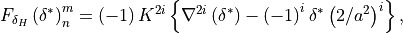 F_{\delta_H}
\left(\delta^*\right)^m_n  = \left(-1\right) K^{2i} \left\{
\nabla^{2i} \left(\delta ^*\right) - \left(-1\right)^i \delta^*
\left(2/a^2 \right)^i \right\},