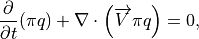 \frac{\partial }{\partial t}(\pi q)+\nabla \cdot
\left(\overrightarrow{V}\pi q\right) =0 ,