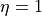 \eta=1