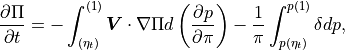 \frac{\partial \Pi}{\partial t}
=-\int_{(\eta_t)}^{(1)} {\boldsymbol{V}\cdot\nabla}\Pi
   d\left(\frac{\partial p}{\partial\pi}\right)
  -\frac{1}{\pi}\int_{p(\eta_t)}^{p(1)} \delta dp ,