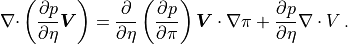 {\mathbf{\nabla}\cdot} \left( \frac{\partial p}{\partial\eta}
 {\boldsymbol{V}} \right)
 = \frac{\partial}{\partial\eta} \left(\frac{\partial
      p}{\partial\pi}\right) {\boldsymbol{V}\cdot\nabla}\pi
 + \frac{\partial p}{\partial\eta} {\mathbf{\nabla}\cdot V} \,
 .