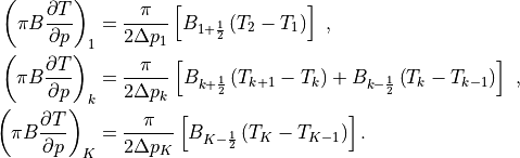 \begin{aligned}
\left( \pi B \frac{\partial T}{\partial p} \right)_1 & = \frac{\pi}
     {2\Delta p_1} \left[ B_{1+\frac{1}{2}} \left( T_2 - T_1
     \right) \right] \ , \\
\left(\pi B \frac{\partial T}{\partial p} \right)_k & = \frac{\pi}
     {2\Delta p_k} \left[ B_{k + \frac{1}{2}} \left( T_{k+1} - T_k
     \right) + B_{k - \frac{1}{2}} \left( T_k - T_{k-1} \right)
     \right] \ , \\
\left(\pi B \frac{\partial T}{\partial p} \right)_K & = \frac{\pi}
     {2\Delta p_K} \left[ B_{K - \frac{1}{2}} \left( T_K - T_{K-1}
     \right) \right] .  \end{aligned}