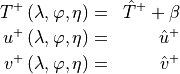 \begin{aligned}
T^+ \left( \lambda, \varphi, \eta \right) &=& \hat T^+ + \beta \\
u^+ \left( \lambda, \varphi, \eta \right) &=& \hat u^+ \\
v^+ \left( \lambda, \varphi, \eta \right) &=& \hat v^+\end{aligned}