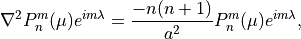 \nabla^2 P^m_n( \mu) e^{im \lambda} = \frac{-n (n+1)}{a^2} P^m_n(\mu)
e^{im \lambda},