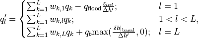 q_l'= \begin{cases}
   \sum_{k=1}^L w_{k,1} q_k - q_{\rm flood} {z_{int} \over \Delta h'} ; & l=1 \\
   \sum_{k=1}^L w_{k,l} q_k; & 1<l<L, \\
   \sum_{k=1}^L w_{k,L} q_k + q_b
     {\rm max}({\left. \delta h \right|_{\rm basal} \over \Delta
       h'},0); & l=L \end{cases}