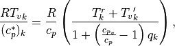 \frac{R {T_v}_{k}}{(c^*_p)_k}
= \frac{R}{c_p}
   \left( \frac{T^r_k + {T_v}_k^\prime} {1 + \left(
        \frac{c_{p_v}}{c_p}- 1 \right) q_k}
   \right) ,
