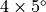 4 \times 5 ^{\circ}