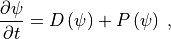 \frac {\partial \psi} {\partial t} = D\left(\psi\right)  + P\left(\psi\right) \;,