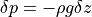 \delta p=-\rho g\delta z
