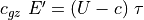 c_{gz}\ E' = (U-c)\ \tau