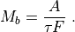 M_b = \frac{A}{\tau F}
~.