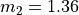 m_2=1.36