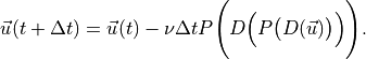 {{{\smash[t]{\vec{u}}}}}(t + \Delta t)   = {{{\smash[t]{\vec{u}}}}}(t) - \nu \Delta t {{P}}\Bigg(  D
\Big( {{P}}\big( D({{{\smash[t]{\vec{u}}}}})  \big)
\Big )
\Bigg).