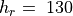 h_r= \; 130