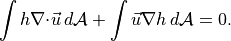 \int h {\nabla\cdot}{{{\smash[t]{\vec{u}}}}}\,{d\mathcal{A}}+ \int {{{\smash[t]{\vec{u}}}}}{\nabla}h \,{d\mathcal{A}}= 0.
