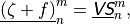 \underline{\left(\zeta + f \right)}^m_n = \underline
{{\hbox{\sffamily\slshape V}}{\hbox{\sffamily\slshape S}}}_n^m ,
