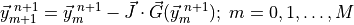 \vec{y}^{\,\, n+1}_{m+1} = \vec{y}^{\,\, n+1}_m - \vec{J} \cdot \vec{G}(\vec{y}^{\,\, n+1}_m); \; m=0,1,\ldots, M