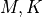 M, K