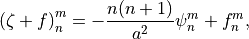 \left(\zeta + f \right)^m_n = - \frac{n(n+1)}{a^2} \psi^m_n + f^m_n,