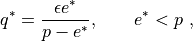 q^* = \frac{\epsilon e^*}{p-e^*}, \qquad e^* < p
~,