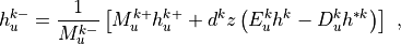 h_u^{k-} = \frac{1}{M_u^{k-}}\left[M_u^{k+} h_u^{k+} + d^kz\left( E_u^k h^k - D_u^k h^{*k} \right)\right] ~,