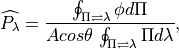 \widehat{P_{\lambda }}=\frac{\oint _{\Pi \rightleftharpoons \lambda
}\phi d\Pi }{Acos\theta \, \oint _{\Pi \rightleftharpoons \lambda }\Pi
d\lambda } ,