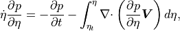 \dot\eta \frac{\partial p}{\partial\eta}  = -\frac{\partial
p}{\partial t}
 - \int^\eta_{\eta_t} {\mathbf{\nabla}\cdot}\left(\frac{\partial
p}{\partial\eta}{\boldsymbol{V}}\right) d\eta ,