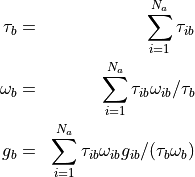 \begin{aligned}
\tau_b &=& \sum_{i=1}^{N_a} \tau_{ib} \\
\omega_b&=&\sum_{i=1}^{N_a}  \tau_{ib} \omega_{ib} / \tau_b\\
g_b&=&\sum_{i=1}^{N_a}  \tau_{ib} \omega_{ib} g_{ib} / (\tau_b \omega_b)\end{aligned}