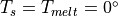 T_s=T_{melt}=0^\circ