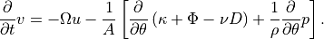 \frac{\partial }{\partial t}v=-\Omega u-\frac{1}{A}\left[
\frac{\partial }{\partial \theta }\left( \kappa +\Phi -\nu D\right)
+\frac{1}{\rho }\frac{\partial }{\partial \theta }p\right] .