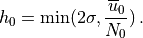 h_0=\min(2\sigma,  \frac{\overline u_0}{N_0})\, .