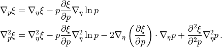 \begin{aligned}
\nabla_p\xi & = \nabla_\eta\xi - p \frac{\partial\xi}{\partial p}
\nabla_\eta \ln p \nonumber \\ \nabla^2_p\xi & = \nabla^2_\eta\xi
- p \frac{\partial\xi}{\partial p} \nabla^2_\eta \ln p
- 2\nabla_\eta\left( \frac{\partial\xi}{\partial p}
  \right)\cdot\nabla_\eta p
+ \frac{\partial^2\xi}{\partial^2 p} \nabla^2_\eta p \,
. \end{aligned}