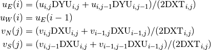 \begin{aligned}
{u}_E(i) & = (u_{i,j  } \mathrm{DYU}_{i,j  } +
              u_{i,j-1} \mathrm{DYU}_{i,j-1})/
              (2\mathrm{DXT}_{i,j}) \nonumber \\
{u}_W(i) & = {u}_E(i-1) \nonumber \\
{v}_N(j) & = (v_{i  ,j}\mathrm{DXU}_{i  ,j} +
              v_{i-1,j}\mathrm{DXU}_{i-1,j})/
              (2\mathrm{DXT}_{i,j}) \nonumber \\
{v}_S(j) & = (v_{i  ,j-1}\mathrm{DXU}_{i  ,j} +
              v_{i-1,j-1}\mathrm{DXU}_{i-1,j})/
              (2\mathrm{DXT}_{i,j})
 \end{aligned}