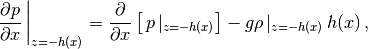 \begin{aligned}
     \left.\frac{\partial p}{\partial x}\,\right\vert_{z=-h(x)}
     = \frac{\partial}{\partial x}\left [\, p\,\vert_{z=-h(x)}\right ]
     - g\rho\,\vert_{z=-h(x)}\, h(x)\,,
     \end{aligned}