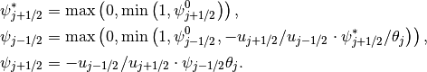 \begin{aligned}
\psi^{*}_{j+1/2} & = \max
   \left( 0, \min \left( 1, \psi^{0}_{j+1/2} \right) \right), \\
\psi_{j-1/2} & = \max
   \left( 0, \min \left( 1, \psi^{0}_{j-1/2},
          -u_{j+1/2} / u_{j-1/2}
          \cdot \psi^{*}_{j+1/2} / \theta_{j} \right) \right), \\
\psi_{j+1/2} & = -u_{j-1/2} / u_{j+1/2} \cdot \psi_{j-1/2} \theta_{j}.\end{aligned}
