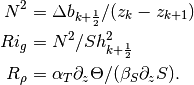 \begin{aligned}
N^2  &= \Delta b_{k+\frac{1}{2}}/(z_k - z_{k+1}) \nonumber \\
Ri_g &= N^2/Sh^2_{k+\frac{1}{2}}                 \nonumber \\
R_{\rho} &= \alpha_T \partial_z\Theta/(\beta_S \partial_z S).
\end{aligned}