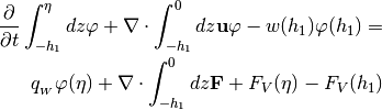 \begin{aligned}
\frac{\partial}{\partial t}\int^{\eta}_{-h_1}dz\varphi
+ \nabla\cdot\int^{0}_{-h_1}dz{\bf u}\varphi
-w(h_1)\varphi(h_1) = \nonumber \\
q_{_{W}}\varphi(\eta) + \nabla\cdot\int^{0}_{-h_1}dz{\bf F}
+F_V(\eta) - F_V(h_1)
\end{aligned}