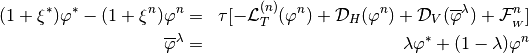 \begin{aligned}
(1+\xi^{*})\varphi^{*}-(1+\xi^{n})\varphi^{n} & = &
\tau [- {\cal L}^{(n)}_T(\varphi^n) + {\cal D}_H(\varphi^{n})
+{\cal D}_V(\overline{\varphi}^{\lambda})
+ {\cal F}^n_{_W}] \nonumber \\
\overline{\varphi}^{\lambda} & = &
\lambda\varphi^{*} + (1-\lambda)\varphi^{n}
\end{aligned}