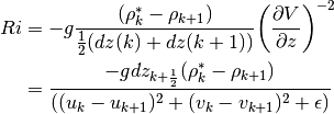 \begin{aligned}
Ri & = -g \frac{{(\rho^*_k - \rho_{k+1})}}
       {{\frac{1}{2}(dz(k) + dz(k+1))}}
       {\left(\frac{{\partial V}}{{\partial z}}\right)^{-2}} \nonumber \\
   & = \frac{{-gdz_{k+\frac{1}{2}}(\rho_k^* - \rho_{k+1})}}
          {{((u_k - u_{k+1})^2 + (v_k - v_{k+1})^2 + \epsilon)}}
 \end{aligned}