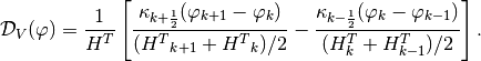 {\cal D}_V(\varphi) = \frac{1}{H^T}\left [
     \frac{\kappa_{k+\frac{1}{2}}(\varphi_{k+1}-\varphi_k)}
             {({H^T}_{k+1}+{H^T}_{k})/2} -
     \frac{\kappa_{k-\frac{1}{2}}(\varphi_k-\varphi_{k-1})}
             {(H^T_{k}+H^T_{k-1})/2}\right ].