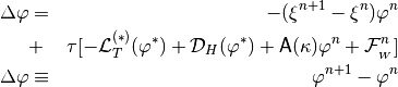 \begin{aligned}
[1+\xi^{n+1}-\lambda \tau {\sf A}(\kappa)]\Delta\varphi & = &
-(\xi^{n+1}-\xi^n)\varphi^n \nonumber \\
& + & \tau [- {\cal L}_{T}^{(*)}(\varphi^*)
+ {\cal D}_H(\varphi^*) + {\sf A}(\kappa)\varphi^{n}
+ {\cal F}^n_{_W}] \nonumber \\
\Delta\varphi & \equiv & \varphi^{n+1}-\varphi^{n}
\end{aligned}